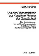 Von der Erkenntniskritik zur kritischen Theorie der Gesellschaft : eine Untersuchung zur Vor- und Entstehungsgeschichte der kritischen Theorie Max Horkheimers (1920-1927)