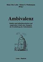 Ambivalenz : Studien zum kulturtheoretischen und empirischen Gehalt einer Kategorie der Erschliessung des Unbestimmten