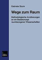 Wege zum Raum methodologische Annäherungen an ein Basiskonzept raumbezogener Wissenschaften