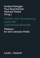 Politik und Verwaltung nach der Jahrtausendwende - Plädoyer für eine rationale Politik : Festschrift für Gerhard W. Wittkämper zum 65. Geburtstag