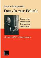 Das Ja zur Politik Frauen im Deutschen Bundestag (1949 - 1961) ; ausgewählte Biographien