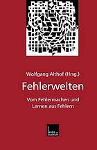 Fehlerwelten : vom Fehlermachen und Lernen aus Fehlern ; Beiträge und Nachträge zu einem interdisziplinären Symposium aus Anlass des 60. Geburtstages von Fritz Oser