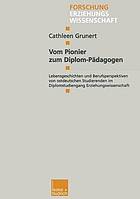 Vom Pionier zum Diplom-Pädagogen : Lebensgeschichten und Berufsperspektiven von ostdeutschen Studierenden im Diplomstudiengang Erziehungswissenschaft