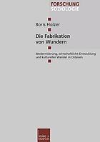 Die Fabrikation von Wundern Modernisierung, wirtschaftliche Entwicklung und kultureller Wandel in Ostasien