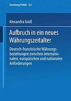 Aufbruch in ein neues Währungszeitalter : deutsch-französische Währungsbeziehungen zwischen internationalen, europäischen und nationalen Anforderungen