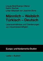 Männlich - weiblich, türkisch - deutsch : Lebensverhältnisse und Orientierungen von Industriebeschäftigten