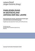 Familienbildung in Deutschland Anfang der 90er Jahre : Demographische Trends, individuelle Einstellungen und sozio-ökonomische Bedingungen. Ergebnisse des deutschen Family and Fertility Survey