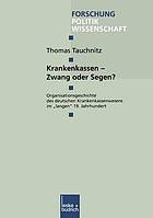 Krankenkassen - Zwang oder Segen? : Organisationsgeschichte des deutschen Krankenkassenwesens im "langen" 19. Jahrhundert