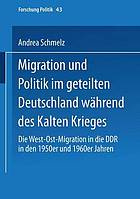 Migration und Politik im geteilten Deutschland während des Kalten Krieges : Die West-Ost-Migration in die DDR in den 1950er und 1960er Jahren