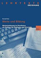 Werte und Bildung : Wertorientierung im Pluralismus als Problem für Erziehung und Unterricht