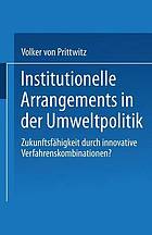 Institutionelle Arrangements in der Umweltpolitik : Zukunftsfähigkeit durch innovative Verfahrenskombinationen?