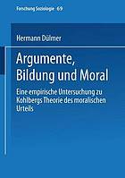 Argumente, Bildung und Moral : Eine empirische Untersuchung zu Kohlbergs Theorie des moralischen Urteils