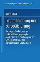 Liberalisierung und Europäisierung : Die regulative Reform der Elektrizitätsversorgung in Großbritannien, der Europäischen Gemeinschaft und der Bundesrepublik Deutschland