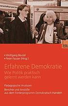 Erfahrene Demokratie. Wie Politik praktisch gelernt werden kann : Pädagogische Analysen Berichte und Anstöße aus dem Förderprogramm Demokratisch Handeln