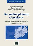 Das undisziplinierte Geschlecht : Frauen- und Geschlechterforschung, Einblick und Ausblick