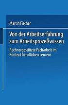 Von der Arbeitserfahrung zum Arbeitsprozeßwissen rechnergestützte Facharbeit im Kontext beruflichen Lernens