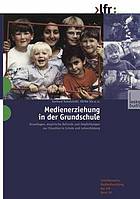 Medienerziehung in der Grundschule : Grundlagen, empirische Befunde und Empfehlungen zur Situation in Schule und Lehrerbildung