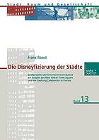 Die Disneyfizierung der Städte : Großprojekte der Entertainmentindustrie am Beispiel des New Yorker Times Square und der Siedlung Celebration in Florida