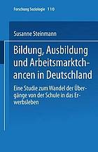 Bildung, Ausbildung und Arbeitsmarktchancen in Deutschland : eine Studie zum Wandel der Übergänge von der Schule in das Erwerbsleben