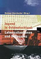 Jugend in Ostdeutschland Lebenssituationen und Delinquenz