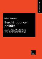 Beschäftigungspolitik! Argumente zur Neubelebung einer demontierten Strategie