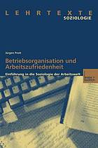 Betriebsorganisation und Arbeitszufriedenheit : Einführung in die Soziologie der Arbeitswelt