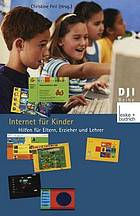 Internet für Kinder : medienpädagogische Hilfen für Eltern, Erzieherinnen und Lehrkräfte