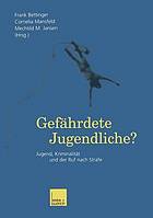 Gefährdete Jugendliche? : Jugend, Kriminalität und der Ruf nach Strafe