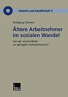 Ältere Arbeitnehmer im sozialen Wandel : Von der verschmähten zur gefragten Humanressource?