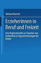 Erzieherinnen in Beruf und Freizeit eine Regionalstudie zur Situation von Fachkräften in Tageseinrichtungen für Kinder