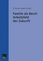 Familie als Beruf : Arbeitsfeld der Zukunft