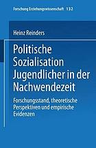 Politische Sozialisation Jugendlicher in der Nachwendezeit : Forschungsstand, theoretische Perspektiven und empirische Evidenzen