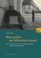 Wem gehört der öffentliche Raum : Zum Umgang mit Armen und Randgruppen in Deutschlands Städten. Gesellschaftspolitische Entwicklungen, rechtliche Grundlagen und empirische Befunde