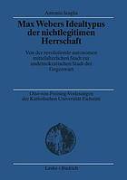 Max Webers Idealtypus der nichtlegitimen Herrschaft : von der revolutionär-autonomen mittelalterlichen Stadt zur undemokratischen Stadt der Gegenwart