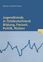 Jugendtrends in Ostdeutschland : Bildung, Freizeit, Politik, Risiken : Längsschnittanalysen zur Lebenssituation und Delinquenz 1999-2001