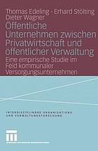 Öffentliche Unternehmen zwischen Privatwirtschaft und öffentlicher Verwaltung : Eine empirische Studie im Feld kommunaler Versorgungsunternehmen