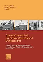 Staatsbürgerschaft im Einwanderungsland Deutschland Handbuch für die interkulturelle Praxis in der sozialen Arbeit, im Bildungsbereich, im Stadtteil