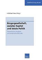 Bürgergesellschaft, soziales Kapital und lokale Politik theoretische Analysen und empirische Befunde