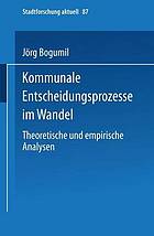 Kommunale Entscheidungsprozesse im Wandel theoretische und empirische Analysen