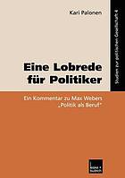 Eine Lobrede für Politiker : ein Kommentar zur Max Webers "Politik als Beruf"