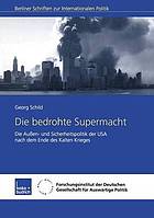 Die bedrohte Supermacht : Die Außen- und Sicherheitspolitik der USA nach dem Ende des Kalten Krieges