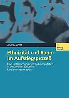 Ethnizität und Raum im Aufstiegsprozeß : Eine Untersuchung zum Bildungsaufstieg in der zweiten türkischen Migrantengeneration