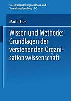 Wissen und Methode: Grundlagen der verstehenden Organisationswissenschaft