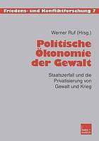 Politische Ökonomie der Gewalt Staatszerfall und die Privatisierung von Gewalt und Krieg