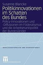 Politikinnovationen im Schatten des Bundes Policy-Innovationen und -Diffusionen im Föderalismus und die Arbeitsmarktpolitik der Bundesländer