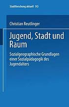 Jugend, Stadt und Raum : Sozialgeographische Grundlagen einer Sozialpädagogik des Jugendalters