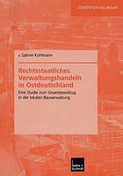 Rechtsstaatliches Verwaltungshandeln in Ostdeutschland : Eine Studie zum Gesetzesvollzug in der lokalen Bauverwaltung