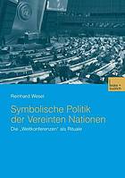 Symbolische Politik der Vereinten Nationen : die "Weltkonferenzen" als Rituale