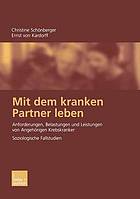 Mit dem kranken Partner leben : Anforderungen, Belastungen und Leistungen von Angehörigen Krebskranker