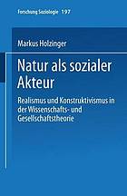 Natur als sozialer Akteur Realismus und Konstruktivismus in der Wissenschafts- und Gesellschaftstheorie